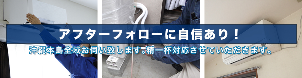 アフターフォローに自信あり！沖縄本島全域お伺い致します。
